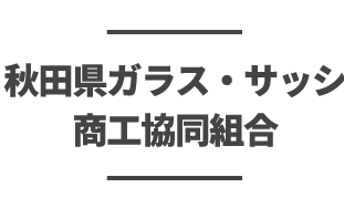 秋田県ガラス・サッシ商工協同組合